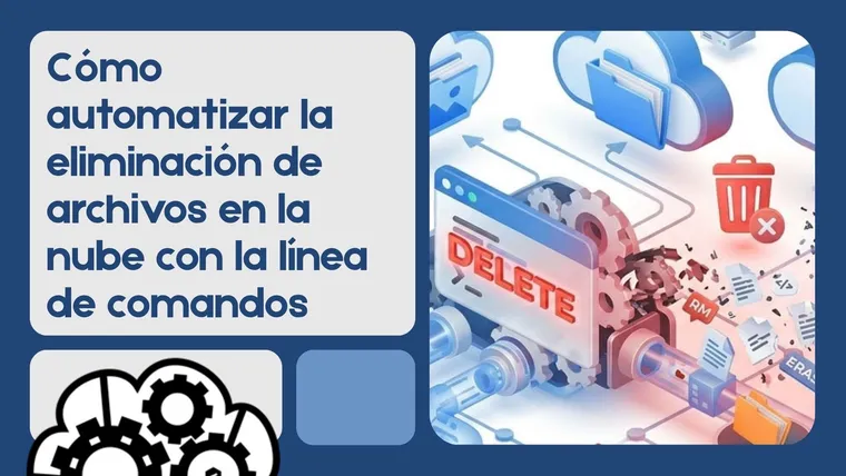 Cómo automatizar la eliminación de archivos en la nube con la línea de comandos