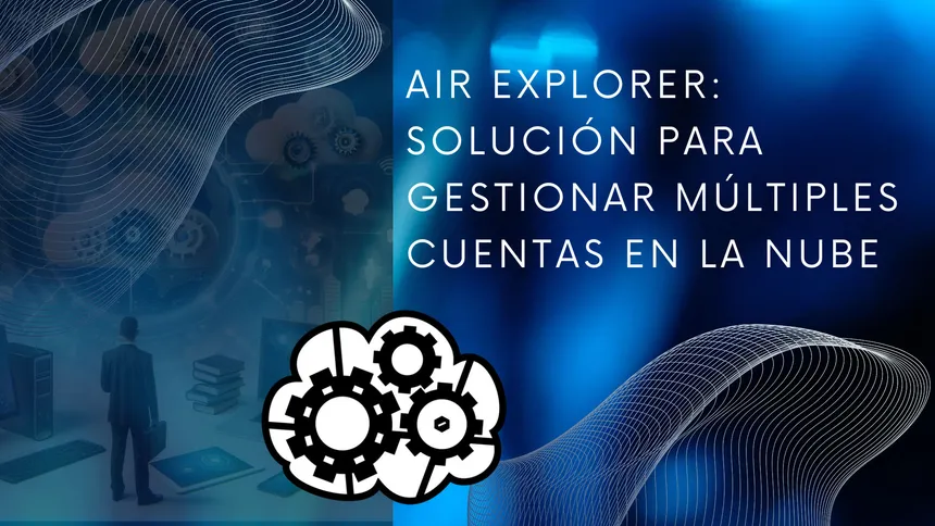 Air Explorer: solución para gestionar múltiples cuentas en la nube