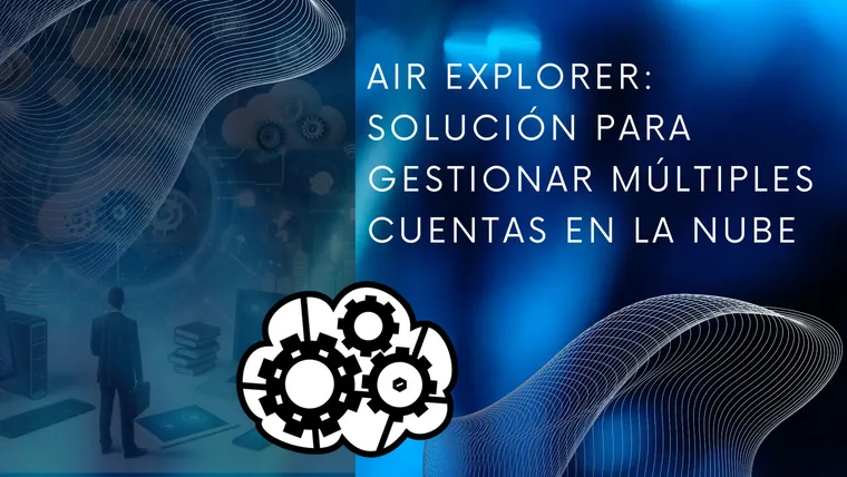 Air Explorer: solución para gestionar múltiples cuentas en la nube