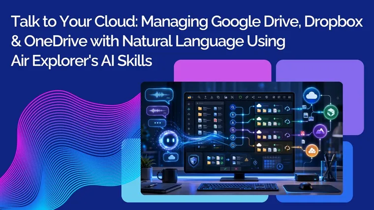 Talk to Your Cloud: Managing Google Drive, Dropbox & OneDrive with Natural Language Using Air Explorer's AI Skills