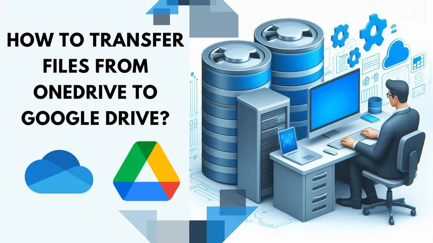 How to Transfer Files from OneDrive to Google Drive Without Downloading Them