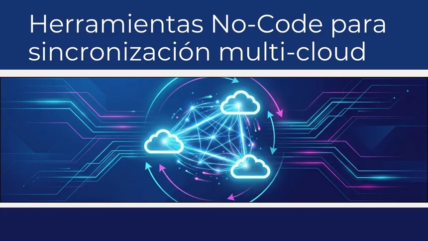Herramientas No-Code para sincronización multi-cloud