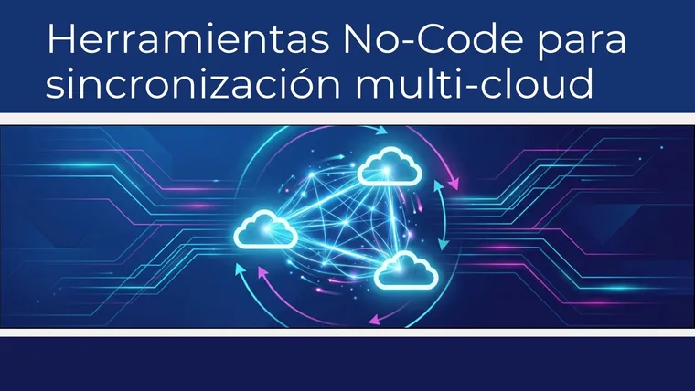 Herramientas No-Code para sincronización multi-cloud