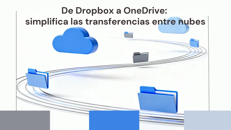 De Dropbox a OneDrive: simplifica las transferencias entre nubes