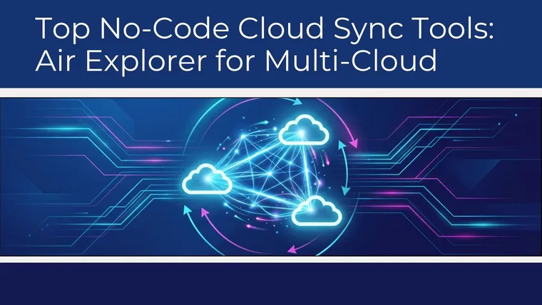 Top No-Code Cloud Sync Tools: Air Explorer for Multi-Cloud