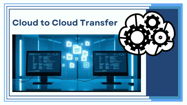 Cloud to Cloud Transfer: Move Files Between Clouds Without Downloading Them